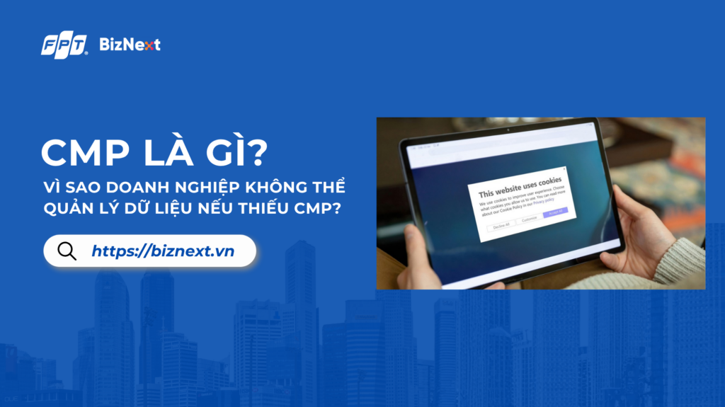 CMP là gì? Vì sao doanh nghiệp không thể quản lý dữ liệu nếu thiếu CMP?