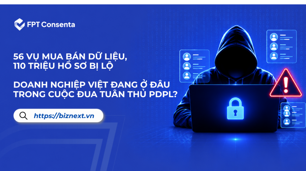 56 vụ mua bán dữ liệu, 110 triệu hồ sơ bị lộ – Doanh nghiệp Việt đang ở đâu trong cuộc đua tuân thủ PDPL?